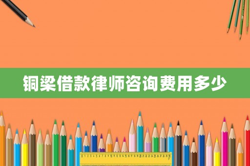 銅梁借款律師咨詢費(fèi)用多少