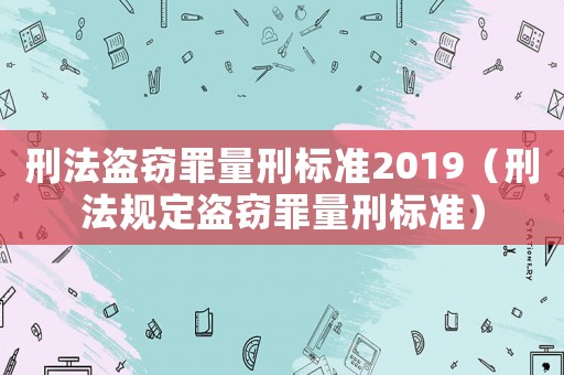 刑法盜竊罪量刑標準2019（刑法規定盜竊罪量刑標準）