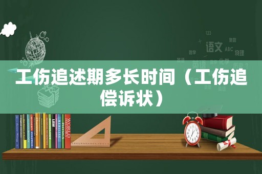 工傷追述期多長時間（工傷追償訴狀）
