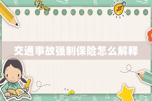 交通事故強(qiáng)制保險(xiǎn)怎么解釋