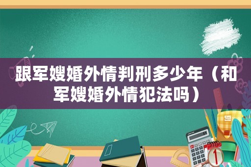 跟軍嫂婚外情判刑多少年（和軍嫂婚外情犯法嗎）
