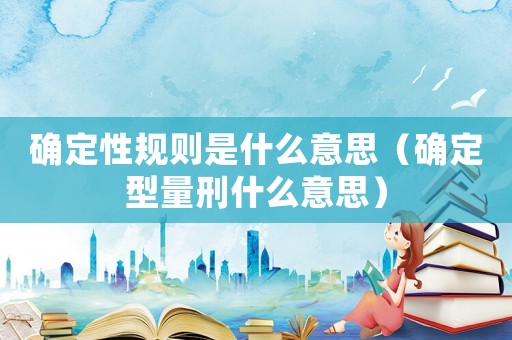 確定性規則是什么意思（確定型量刑什么意思）