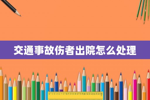 交通事故傷者出院怎么處理