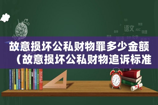 故意損壞公私財物罪多少金額（故意損壞公私財物追訴標準）