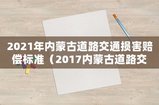 2021年內蒙古道路交通損害賠償標準（2017內蒙古道路交通賠償標準）