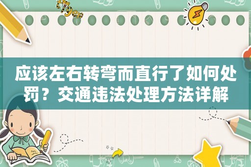 應(yīng)該左右轉(zhuǎn)彎而直行了如何處罰？交通違法處理方法詳解