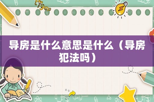 導房是什么意思是什么（導房犯法嗎）