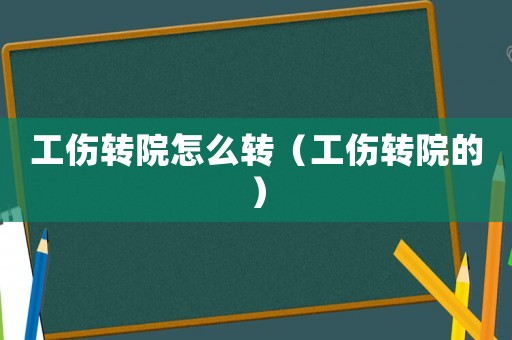 工傷轉院怎么轉（工傷轉院的）