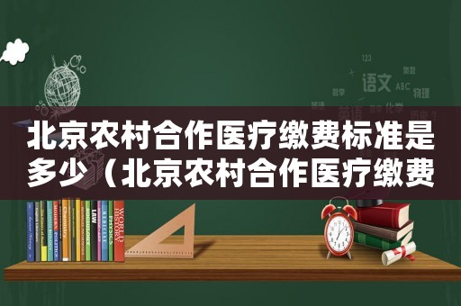 北京農村合作醫療繳費標準是多少（北京農村合作醫療繳費標準）