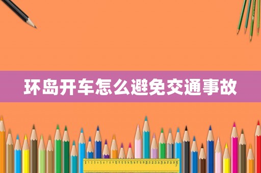 環(huán)島開車怎么避免交通事故