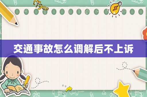 交通事故怎么調解后不上訴