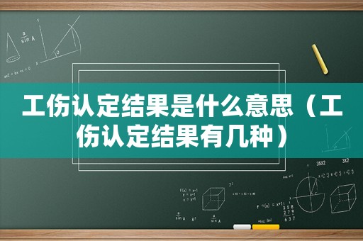 工傷認定結果是什么意思（工傷認定結果有幾種）