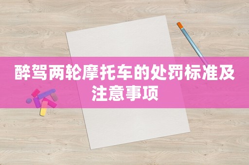 醉駕兩輪摩托車的處罰標(biāo)準(zhǔn)及注意事項