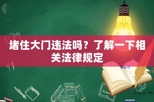 堵住大門違法嗎？了解一下相關法律規定