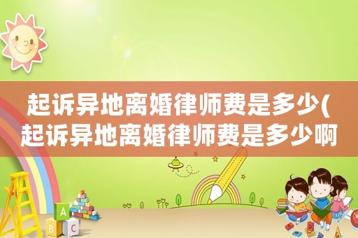 起訴異地離婚律師費是多少(起訴異地離婚律師費是多少啊)