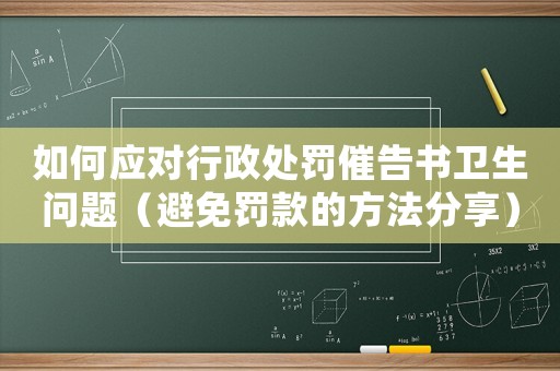 如何應對行政處罰催告書衛生問題（避免罰款的方法分享）