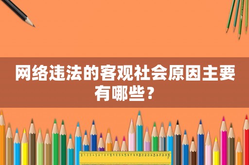 網(wǎng)絡(luò)違法的客觀社會原因主要有哪些？