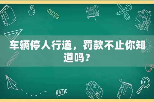 車輛停人行道，罰款不止你知道嗎？