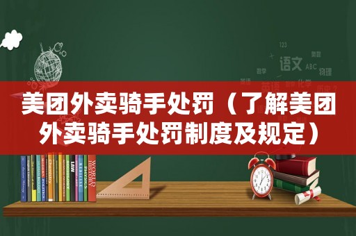美團外賣騎手處罰（了解美團外賣騎手處罰制度及規定）