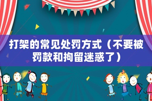 打架的常見處罰方式（不要被罰款和拘留迷惑了）