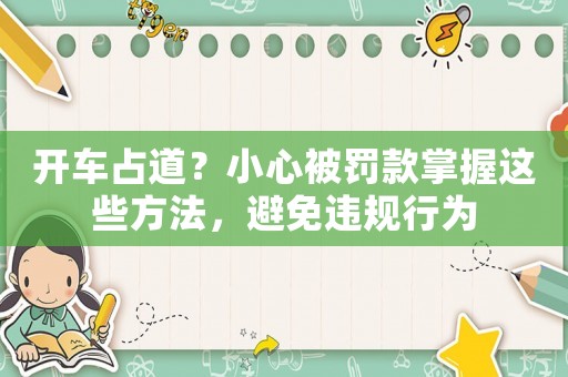 開車占道？小心被罰款掌握這些方法，避免違規(guī)行為