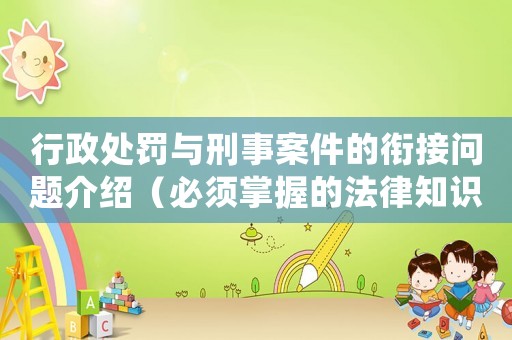 行政處罰與刑事案件的銜接問題介紹（必須掌握的法律知識）