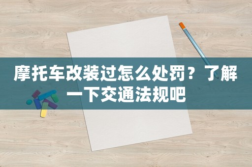 摩托車改裝過怎么處罰？了解一下交通法規吧