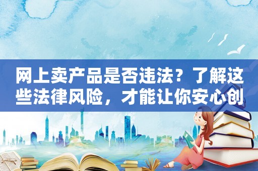 網上賣產品是否違法？了解這些法律風險，才能讓你安心創業