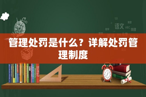 管理處罰是什么？詳解處罰管理制度