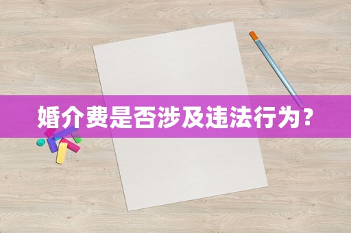 婚介費(fèi)是否涉及違法行為？