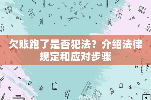 欠賬跑了是否犯法？介紹法律規(guī)定和應對步驟
