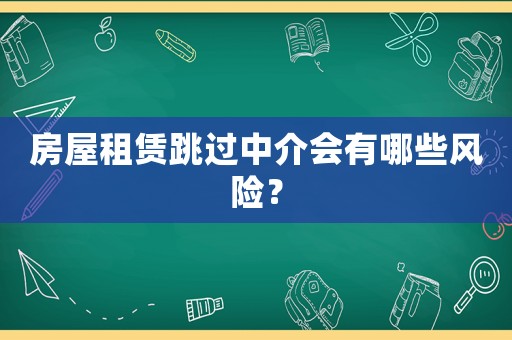 房屋租賃跳過中介會有哪些風險？
