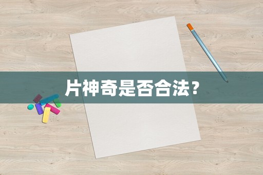 片神奇是否合法？