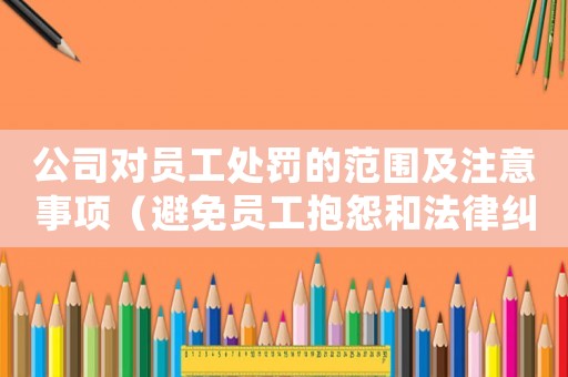公司對員工處罰的范圍及注意事項（避免員工抱怨和法律糾紛的方法）