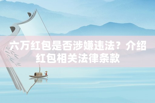六萬(wàn)紅包是否涉嫌違法？介紹紅包相關(guān)法律條款