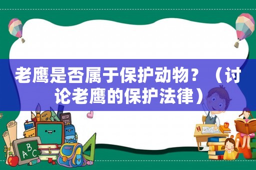 老鷹是否屬于保護(hù)動(dòng)物？（討論老鷹的保護(hù)法律）