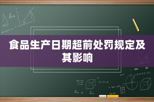 食品生產(chǎn)日期超前處罰規(guī)定及其影響