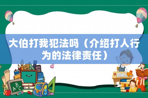 大伯打我犯法嗎（介紹打人行為的法律責任）