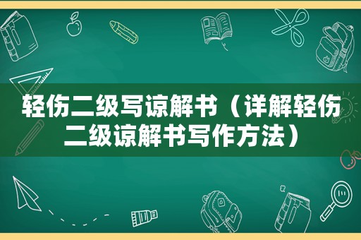輕傷二級寫諒解書（詳解輕傷二級諒解書寫作方法）