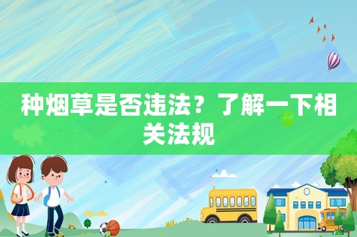 種煙草是否違法？了解一下相關法規