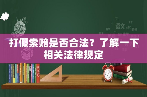 打假索賠是否合法？了解一下相關(guān)法律規(guī)定