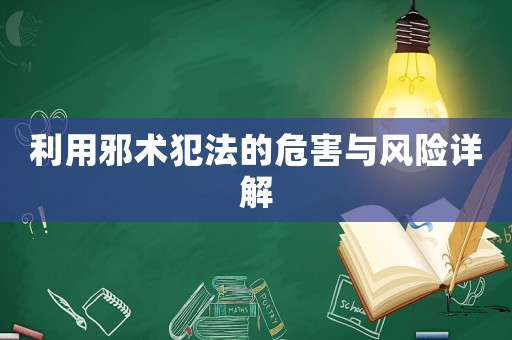 利用邪術(shù)犯法的危害與風(fēng)險(xiǎn)詳解