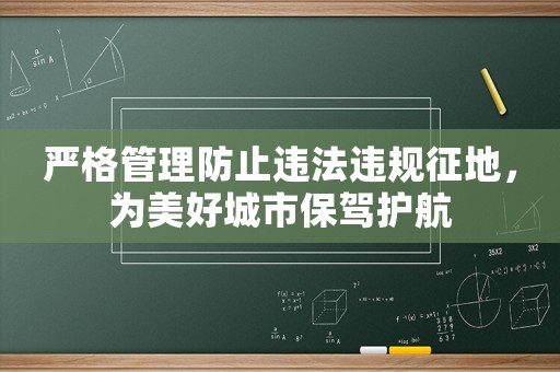 嚴格管理防止違法違規征地，為美好城市保駕護航