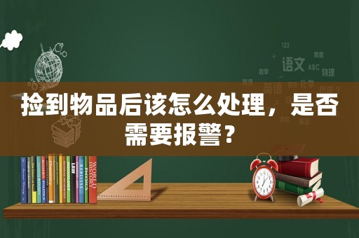 撿到物品后該怎么處理，是否需要報警？