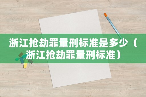 浙江搶劫罪量刑標準是多少（浙江搶劫罪量刑標準）