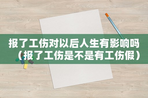 報了工傷對以后人生有影響嗎（報了工傷是不是有工傷假）