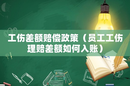 工傷差額賠償政策（員工工傷理賠差額如何入賬）