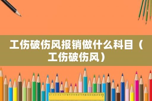 工傷破傷風報銷做什么科目（工傷破傷風）