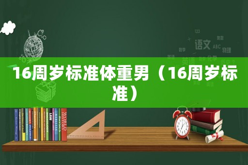 16周歲標(biāo)準(zhǔn)體重男（16周歲標(biāo)準(zhǔn)）