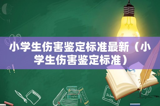 小學(xué)生傷害鑒定標(biāo)準(zhǔn)最新（小學(xué)生傷害鑒定標(biāo)準(zhǔn)）